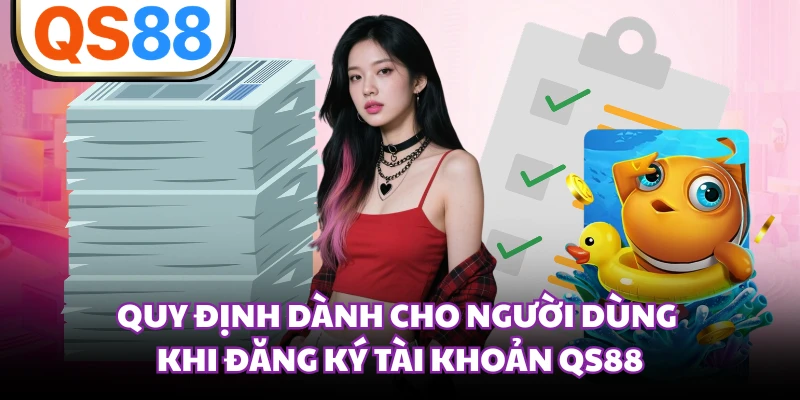 Quy định dành cho người dùng khi đăng ký tài khoản QS88 